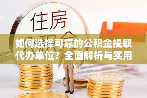 华亭如何选择可靠的公积金提取代办单位？全面解析与实用建议