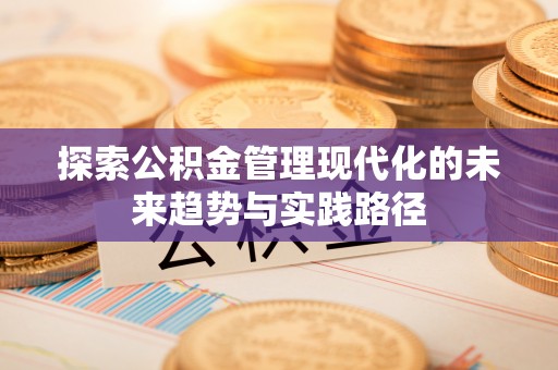 华亭探索公积金管理现代化的未来趋势与实践路径