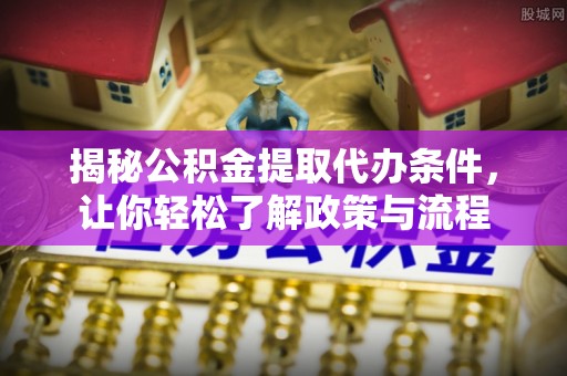 华亭揭秘公积金提取代办条件，让你轻松了解政策与流程