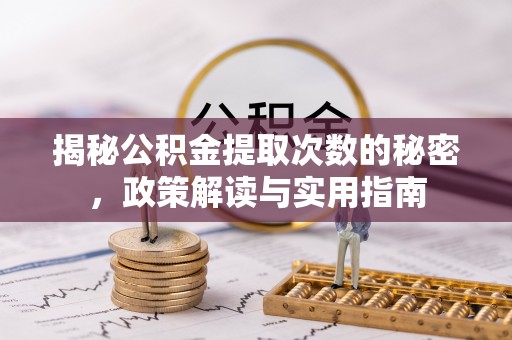 华亭揭秘公积金提取次数的秘密，政策解读与实用指南
