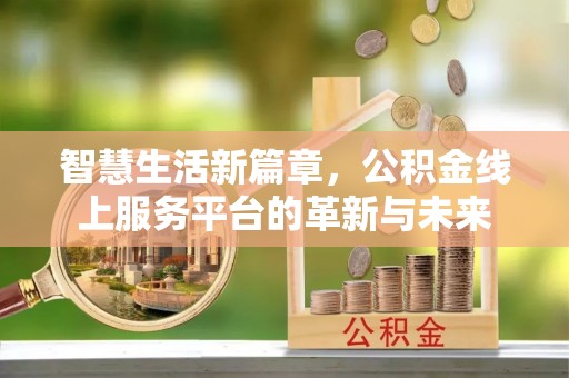 华亭智慧生活新篇章，公积金线上服务平台的革新与未来