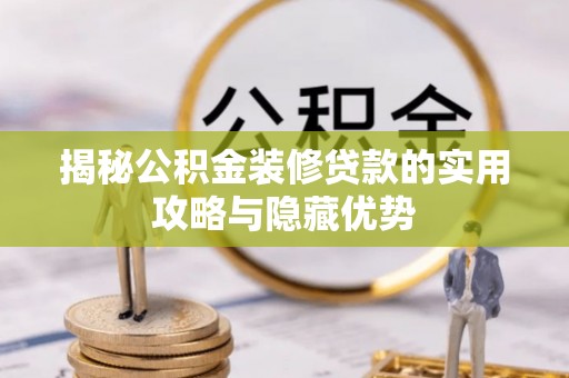 华亭揭秘公积金装修贷款的实用攻略与隐藏优势