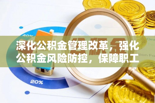 华亭深化公积金管理改革，强化公积金风险防控，保障职工权益
