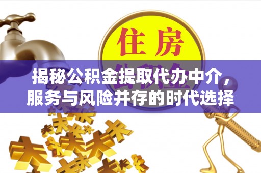 华亭揭秘公积金提取代办中介，服务与风险并存的时代选择