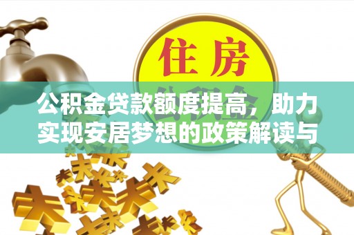 华亭公积金贷款额度提高，助力实现安居梦想的政策解读与未来展望
