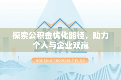 华亭探索公积金优化路径，助力个人与企业双赢