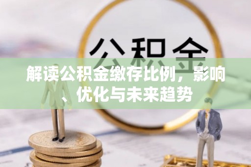 华亭解读公积金缴存比例，影响、优化与未来趋势