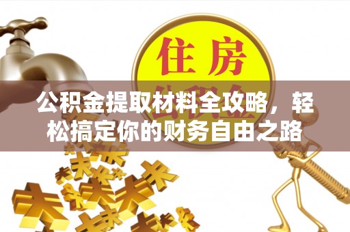 华亭公积金提取材料全攻略，轻松搞定你的财务自由之路