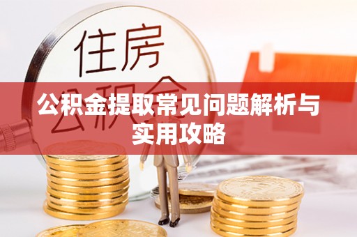 华亭公积金提取常见问题解析与实用攻略