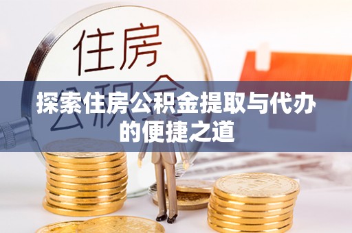 华亭探索住房公积金提取与代办的便捷之道