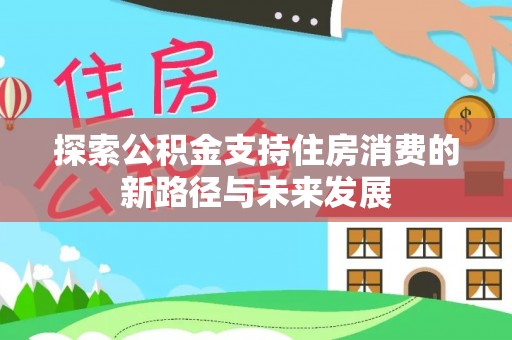 华亭探索公积金支持住房消费的新路径与未来发展