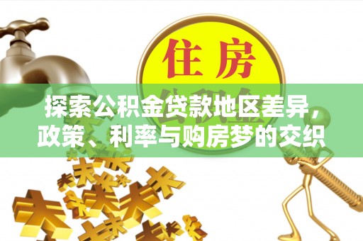 华亭探索公积金贷款地区差异，政策、利率与购房梦的交织