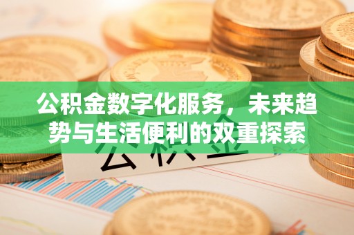 华亭公积金数字化服务，未来趋势与生活便利的双重探索