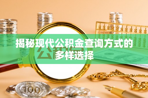 华亭揭秘现代公积金查询方式的多样选择