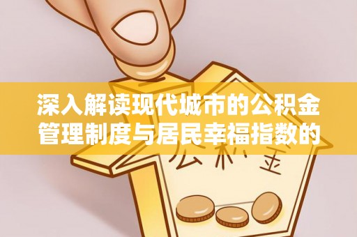 华亭深入解读现代城市的公积金管理制度与居民幸福指数的关联