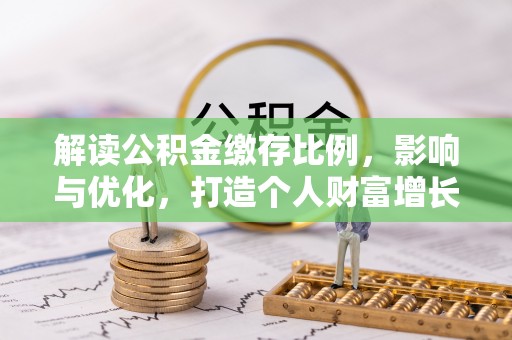华亭解读公积金缴存比例，影响与优化，打造个人财富增长新引擎