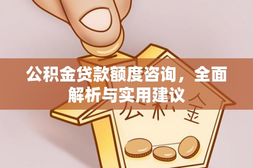 华亭公积金贷款额度咨询，全面解析与实用建议