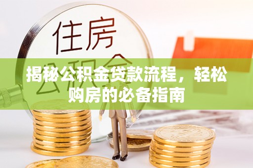 华亭揭秘公积金贷款流程，轻松购房的必备指南
