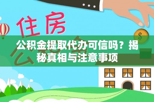 华亭公积金提取代办可信吗？揭秘真相与注意事项