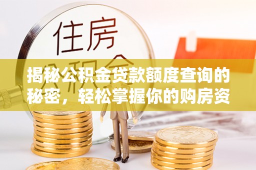 华亭揭秘公积金贷款额度查询的秘密，轻松掌握你的购房资金