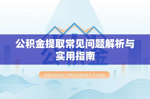 华亭公积金提取常见问题解析与实用指南