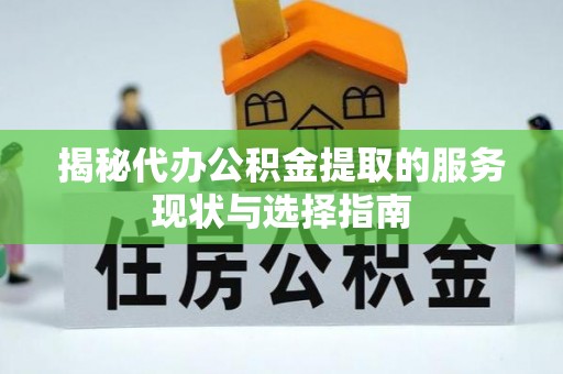 华亭揭秘代办公积金提取的服务现状与选择指南