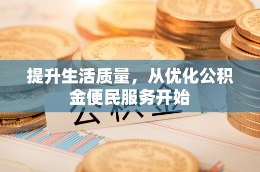 华亭提升生活质量，从优化公积金便民服务开始