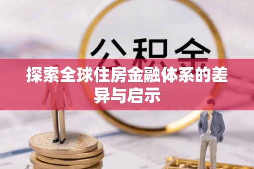 华亭探索全球住房金融体系的差异与启示