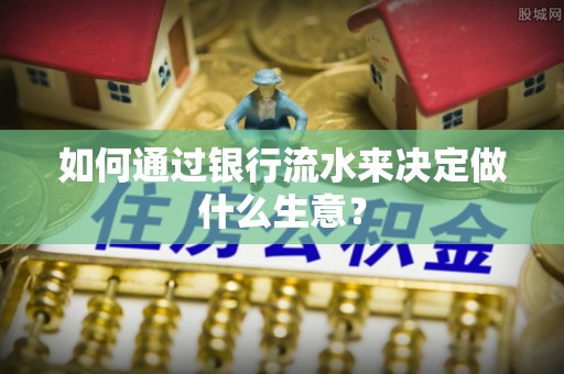 华亭如何通过银行流水来决定做什么生意？