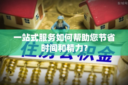 华亭一站式服务如何帮助您节省时间和精力？