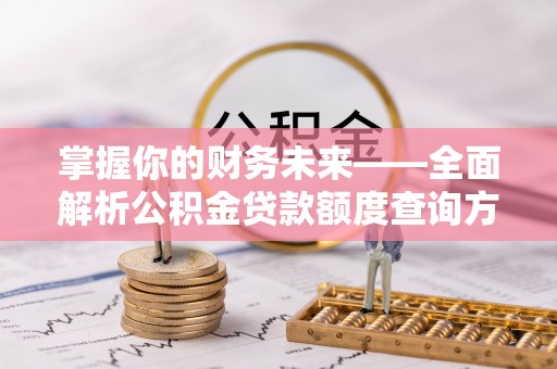 华亭掌握你的财务未来——全面解析公积金贷款额度查询方法