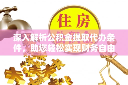 华亭深入解析公积金提取代办条件，助您轻松实现财务自由