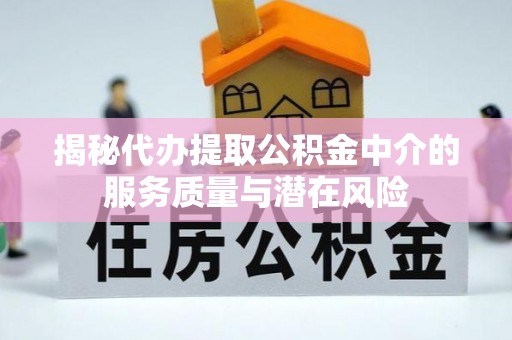 华亭揭秘代办提取公积金中介的服务质量与潜在风险
