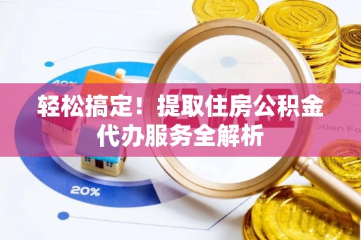 华亭轻松搞定！提取住房公积金代办服务全解析