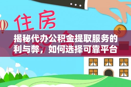 华亭揭秘代办公积金提取服务的利与弊，如何选择可靠平台？