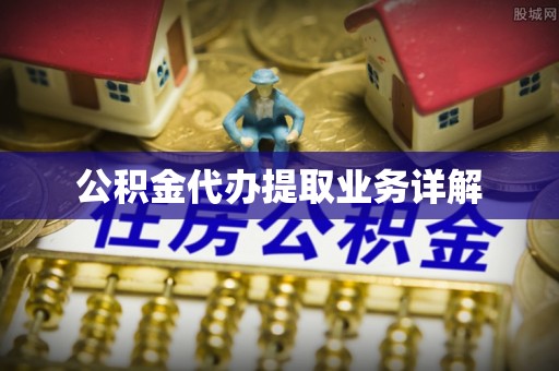 华亭公积金代办提取业务详解