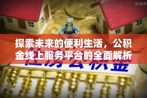 华亭探索未来的便利生活，公积金线上服务平台的全面解析