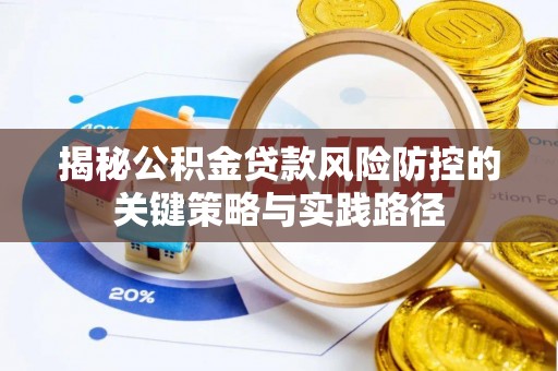 华亭揭秘公积金贷款风险防控的关键策略与实践路径