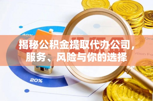 华亭揭秘公积金提取代办公司，服务、风险与你的选择