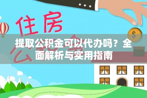 华亭提取公积金可以代办吗？全面解析与实用指南