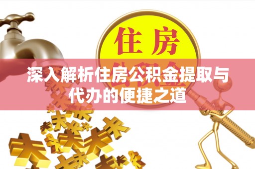 华亭深入解析住房公积金提取与代办的便捷之道