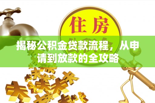 华亭揭秘公积金贷款流程，从申请到放款的全攻略