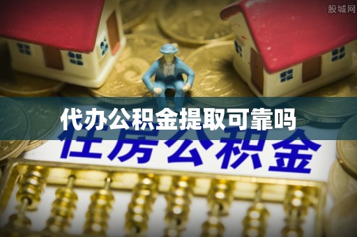 华亭代办公积金提取可靠吗