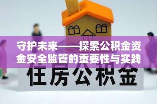 华亭守护未来——探索公积金资金安全监管的重要性与实践路径