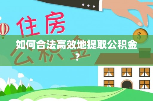 华亭如何合法高效地提取公积金？