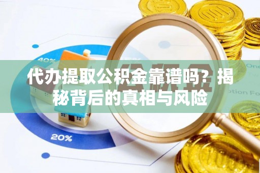 华亭代办提取公积金靠谱吗？揭秘背后的真相与风险