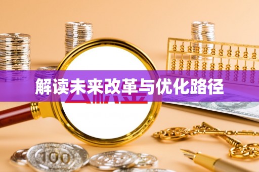 华亭解读未来改革与优化路径