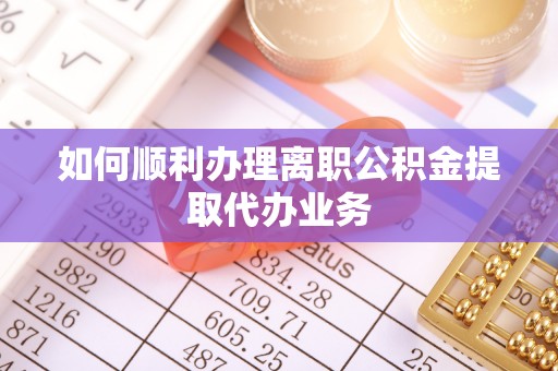 华亭如何顺利办理离职公积金提取代办业务