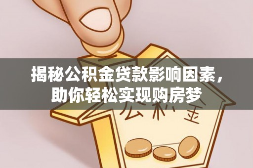 华亭揭秘公积金贷款影响因素，助你轻松实现购房梦