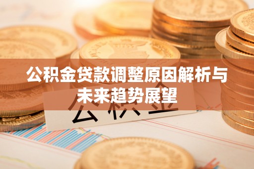 华亭公积金贷款调整原因解析与未来趋势展望